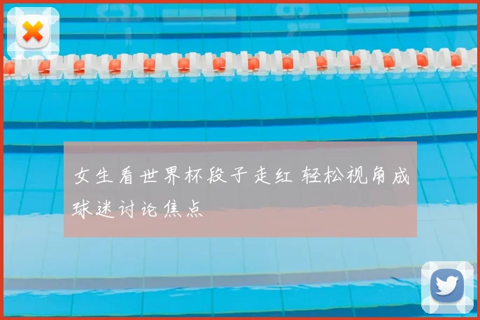 女生看世界杯段子走红 轻松视角成球迷讨论焦点