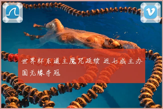 世界杯东道主魔咒延续 近七成主办国无缘夺冠