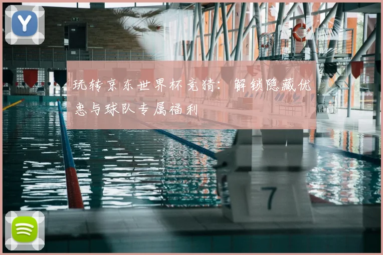 玩转京东世界杯竞猜:解锁隐藏优惠与球队专属福利