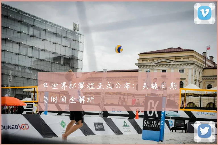 年世界杯赛程正式公布：关键日期与时间全解析