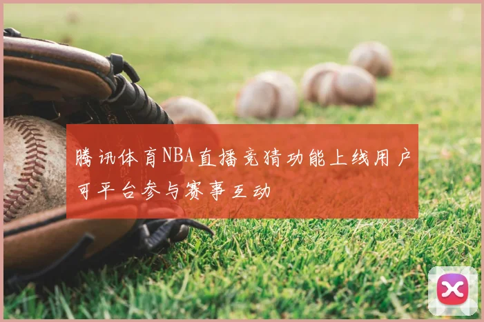 腾讯体育NBA直播竞猜功能上线用户可平台参与赛事互动