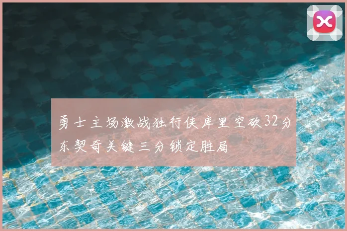 勇士主场激战独行侠库里空砍32分东契奇关键三分锁定胜局