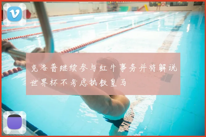 克洛普继续参与红牛事务并将解说世界杯不考虑执教皇马