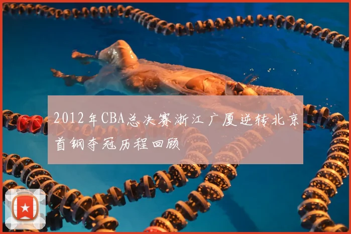 2012年CBA总决赛浙江广厦逆转北京首钢夺冠历程回顾