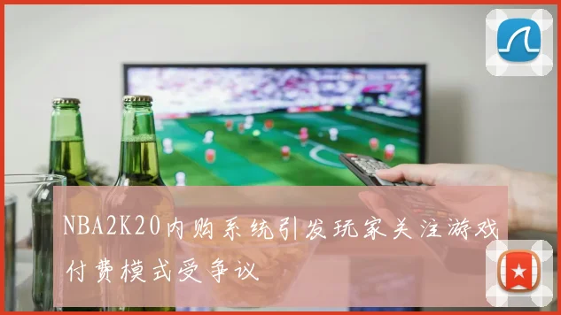 NBA2K20内购系统引发玩家关注游戏付费模式受争议