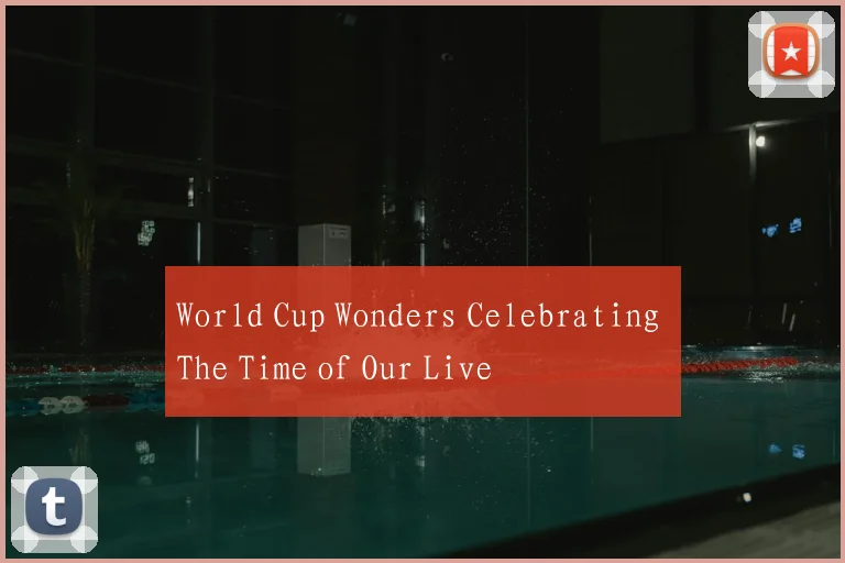 World Cup Wonders Celebrating The Time of Our Live