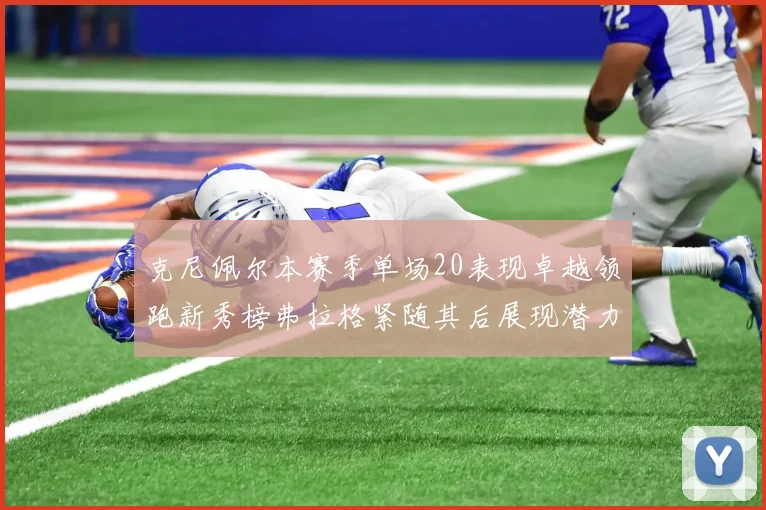 克尼佩尔本赛季单场20表现卓越领跑新秀榜弗拉格紧随其后展现潜力