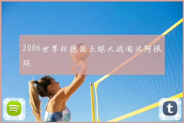 2006世界杯德国点球大战淘汰阿根廷
