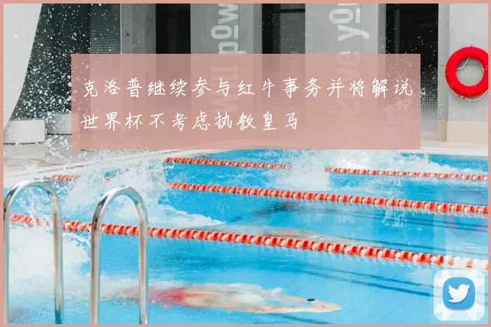 克洛普继续参与红牛事务并将解说世界杯不考虑执教皇马