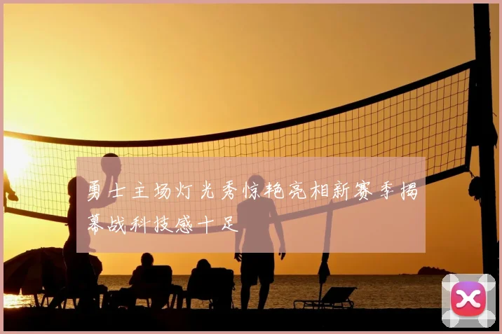 勇士主场灯光秀惊艳亮相新赛季揭幕战科技感十足