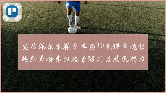 克尼佩尔本赛季单场20表现卓越领跑新秀榜弗拉格紧随其后展现潜力